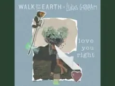 Lirik Lagu Love You Right - Walk Off the Earth, Lukas Graham
