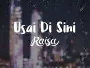 Lirik Lagu Usai Di Sini – Raisa Lirik Lagu Usai Di Sini - Raisa
