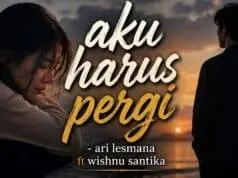 Lirik Lagu Aku Harus Pergi - Ari Lesmana X Whisnu Santika